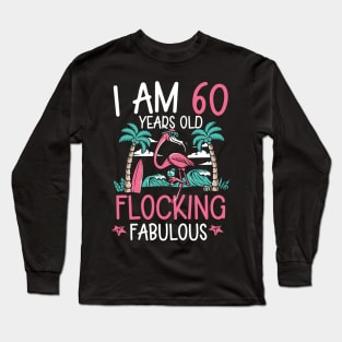 I Am 60 Year Old Flocking Fabulous  Flamingo Long Sleeve T-Shirt